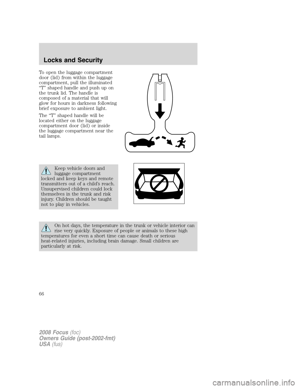 FORD FOCUS 2008 2.G Repair Manual To open the luggage compartment
door (lid) from within the luggage
compartment, pull the illuminated
“T” shaped handle and push up on
the trunk lid. The handle is
composed of a material that will
