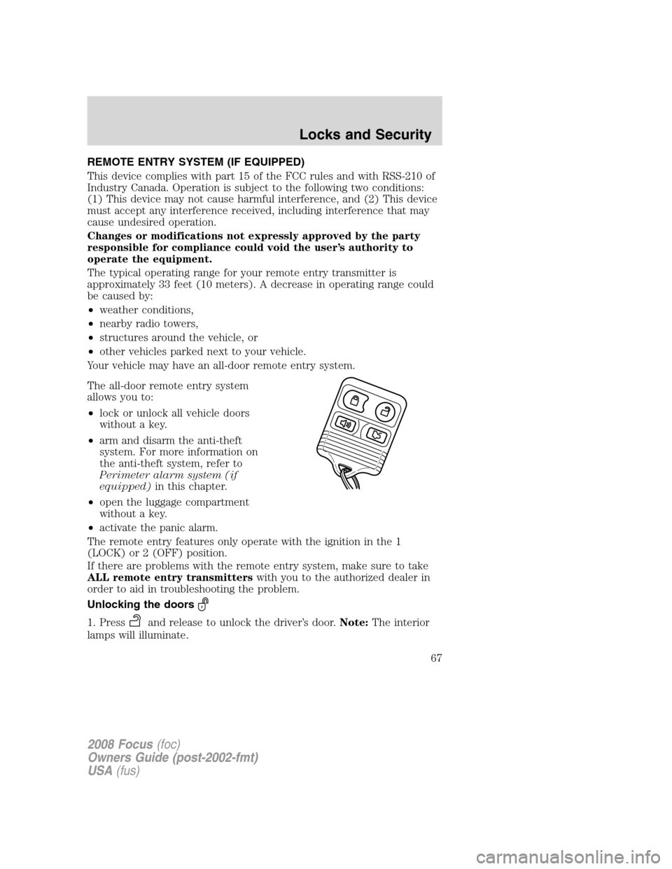 FORD FOCUS 2008 2.G Repair Manual REMOTE ENTRY SYSTEM (IF EQUIPPED)
This device complies with part 15 of the FCC rules and with RSS-210 of
Industry Canada. Operation is subject to the following two conditions:
(1) This device may not FORD FOCUS 2008 2.G Repair Manual REMOTE ENTRY SYSTEM (IF EQUIPPED)
This device complies with part 15 of the FCC rules and with RSS-210 of
Industry Canada. Operation is subject to the following two conditions:
(1) This device may not