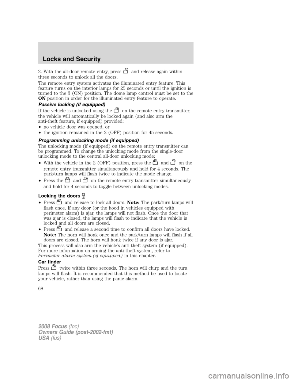 FORD FOCUS 2008 2.G Repair Manual 2. With the all-door remote entry, pressand release again within
three seconds to unlock all the doors.
The remote entry system activates the illuminated entry feature. This
feature turns on the inter FORD FOCUS 2008 2.G Repair Manual 2. With the all-door remote entry, pressand release again within
three seconds to unlock all the doors.
The remote entry system activates the illuminated entry feature. This
feature turns on the inter