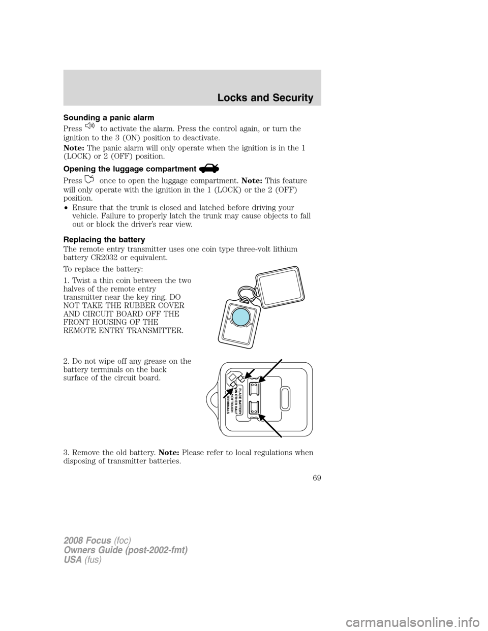 FORD FOCUS 2008 2.G Repair Manual Sounding a panic alarm
Press
to activate the alarm. Press the control again, or turn the
ignition to the 3 (ON) position to deactivate.
Note:The panic alarm will only operate when the ignition is in t FORD FOCUS 2008 2.G Repair Manual Sounding a panic alarm
Press
to activate the alarm. Press the control again, or turn the
ignition to the 3 (ON) position to deactivate.
Note:The panic alarm will only operate when the ignition is in t
