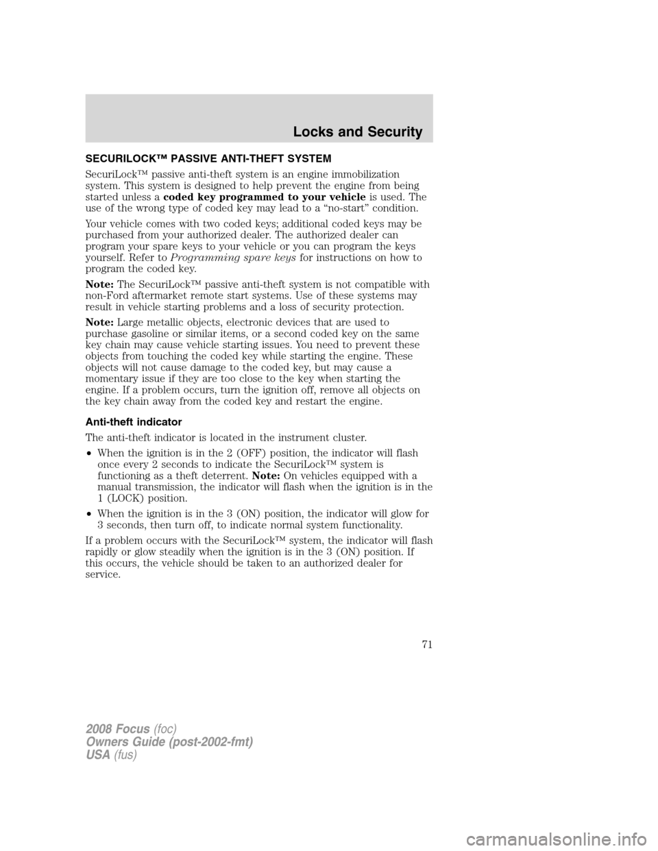 FORD FOCUS 2008 2.G Owners Manual SECURILOCK™ PASSIVE ANTI-THEFT SYSTEM
SecuriLock™ passive anti-theft system is an engine immobilization
system. This system is designed to help prevent the engine from being
started unless acoded 