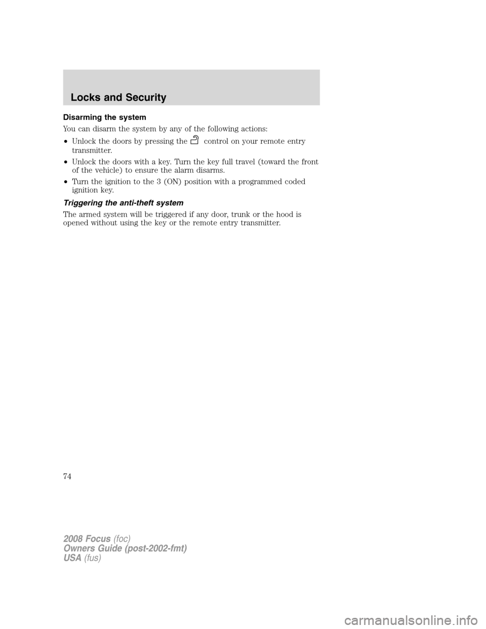 FORD FOCUS 2008 2.G Manual PDF Disarming the system
You can disarm the system by any of the following actions:
•Unlock the doors by pressing the
control on your remote entry
transmitter.
•Unlock the doors with a key. Turn the k