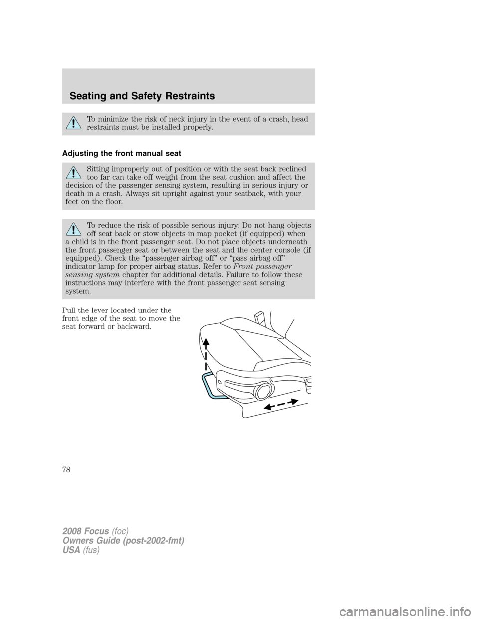 FORD FOCUS 2008 2.G Manual PDF To minimize the risk of neck injury in the event of a crash, head
restraints must be installed properly.
Adjusting the front manual seat
Sitting improperly out of position or with the seat back reclin FORD FOCUS 2008 2.G Manual PDF To minimize the risk of neck injury in the event of a crash, head
restraints must be installed properly.
Adjusting the front manual seat
Sitting improperly out of position or with the seat back reclin