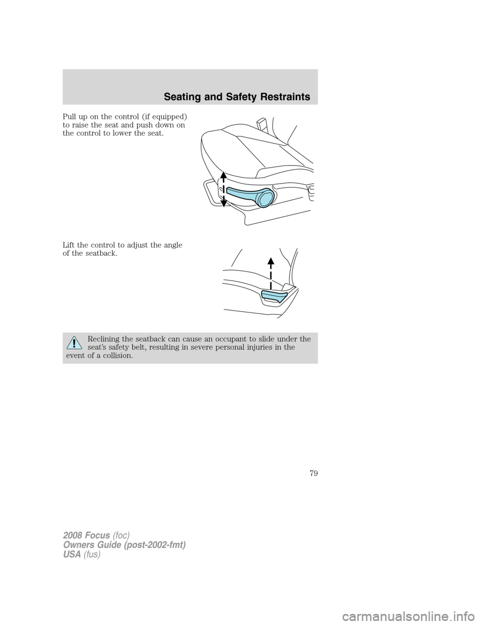 FORD FOCUS 2008 2.G Manual PDF Pull up on the control (if equipped)
to raise the seat and push down on
the control to lower the seat.
Lift the control to adjust the angle
of the seatback.
Reclining the seatback can cause an occupan FORD FOCUS 2008 2.G Manual PDF Pull up on the control (if equipped)
to raise the seat and push down on
the control to lower the seat.
Lift the control to adjust the angle
of the seatback.
Reclining the seatback can cause an occupan