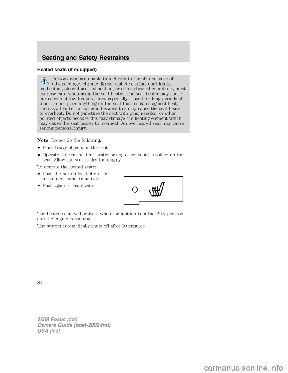 FORD FOCUS 2008 2.G Manual PDF Heated seats (if equipped)
Persons who are unable to feel pain to the skin because of
advanced age, chronic illness, diabetes, spinal cord injury,
medication, alcohol use, exhaustion, or other physica