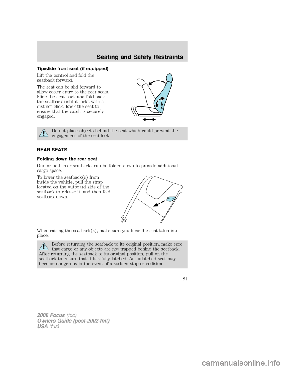 FORD FOCUS 2008 2.G Manual Online Tip/slide front seat (if equipped)
Lift the control and fold the
seatback forward.
The seat can be slid forward to
allow easier entry to the rear seats.
Slide the seat back and fold back
the seatback 