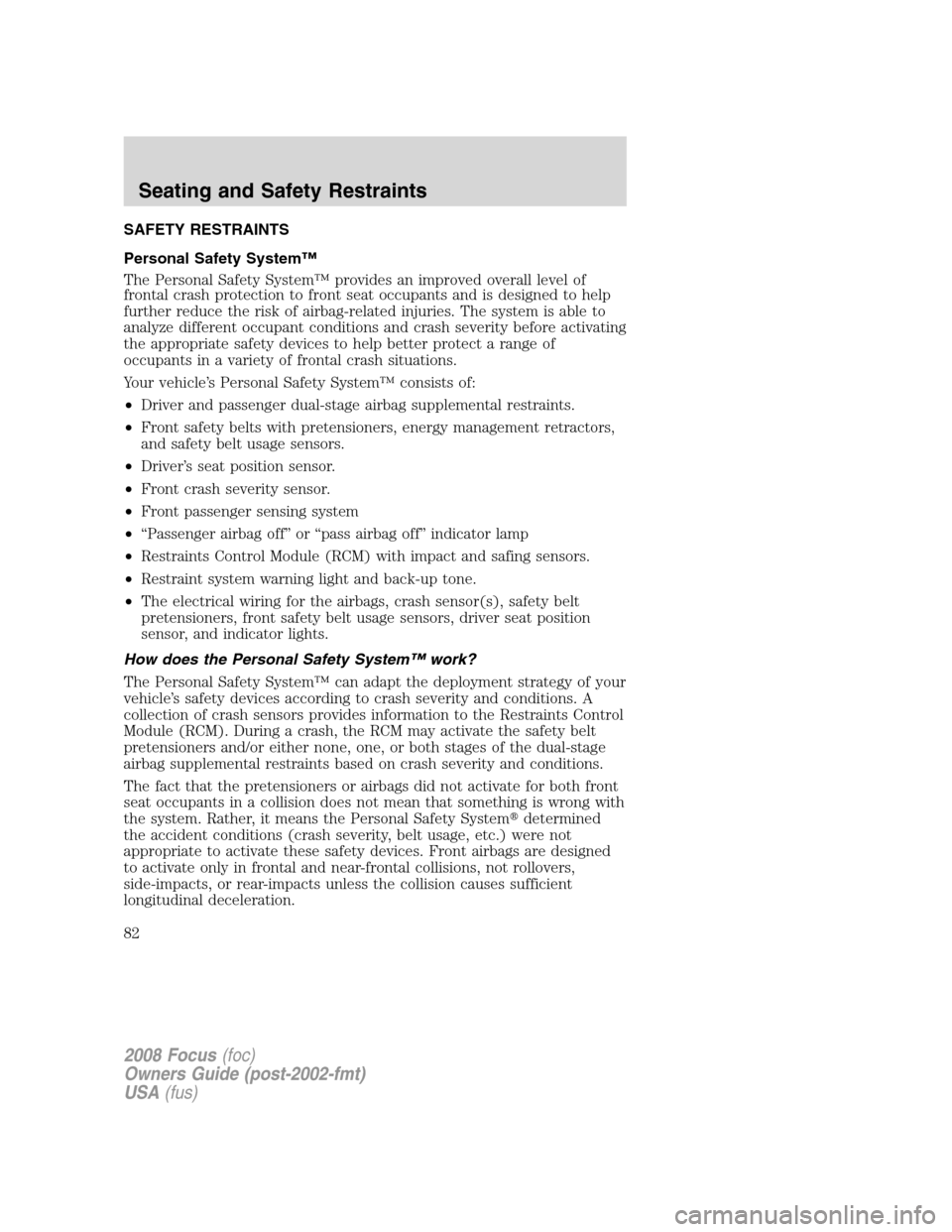 FORD FOCUS 2008 2.G Owners Manual SAFETY RESTRAINTS
Personal Safety System™
The Personal Safety System™ provides an improved overall level of
frontal crash protection to front seat occupants and is designed to help
further reduce 