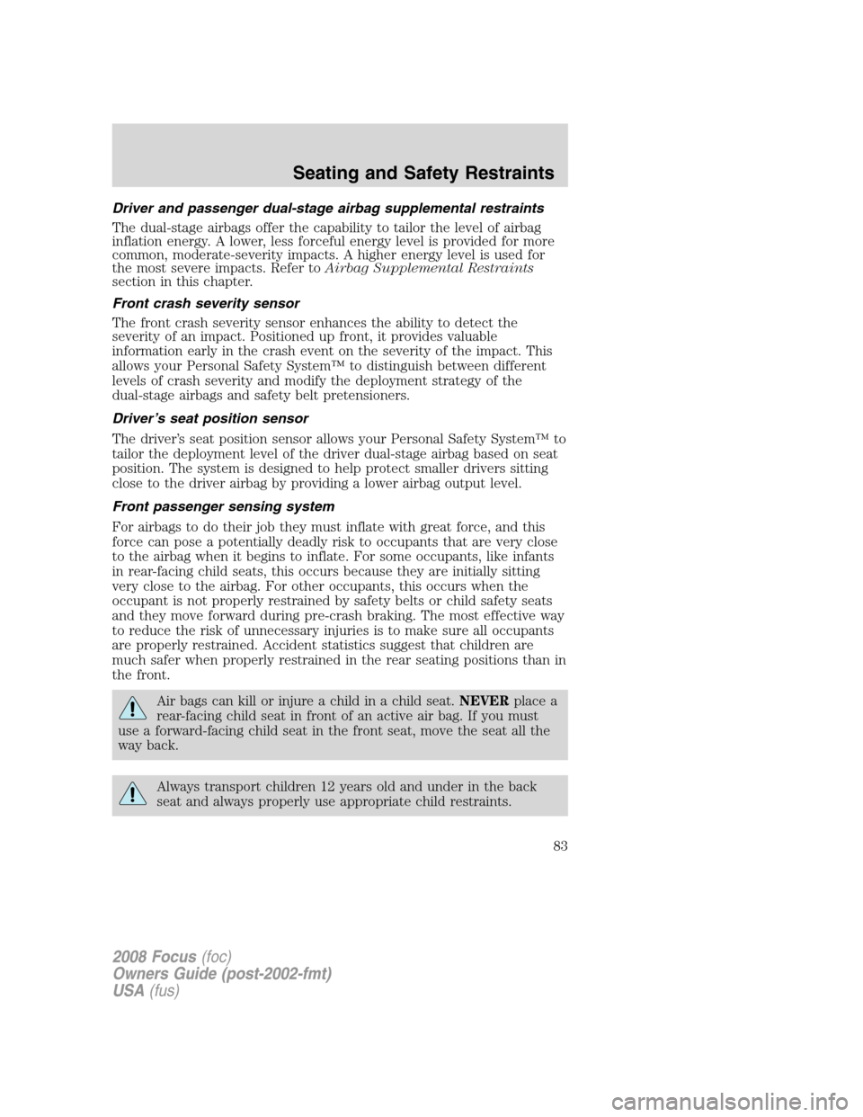 FORD FOCUS 2008 2.G Owners Manual Driver and passenger dual-stage airbag supplemental restraints
The dual-stage airbags offer the capability to tailor the level of airbag
inflation energy. A lower, less forceful energy level is provid