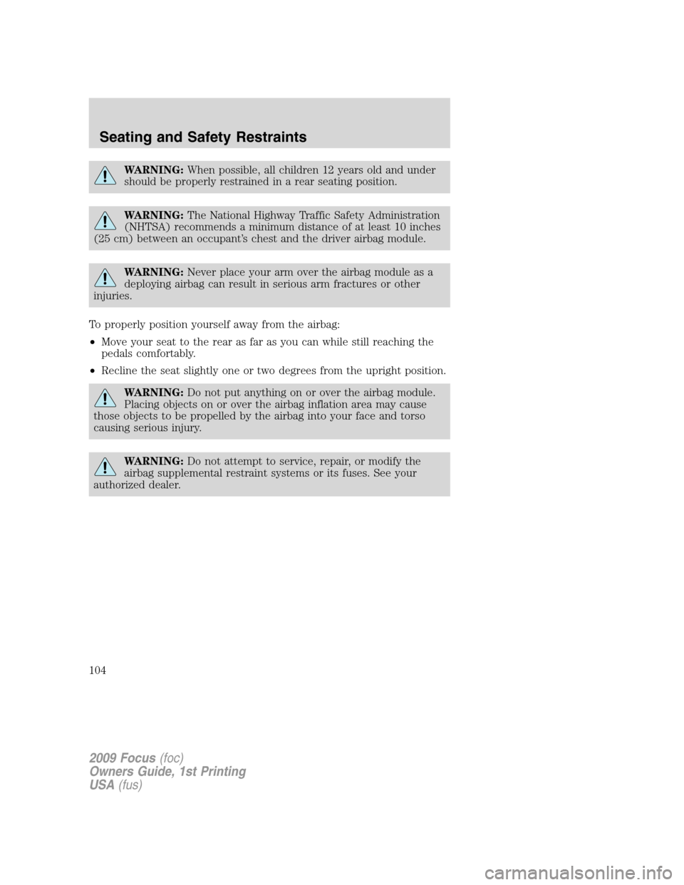 FORD FOCUS 2009 2.G Owners Manual WARNING:When possible, all children 12 years old and under
should be properly restrained in a rear seating position.
WARNING:The National Highway Traffic Safety Administration
(NHTSA) recommends a min