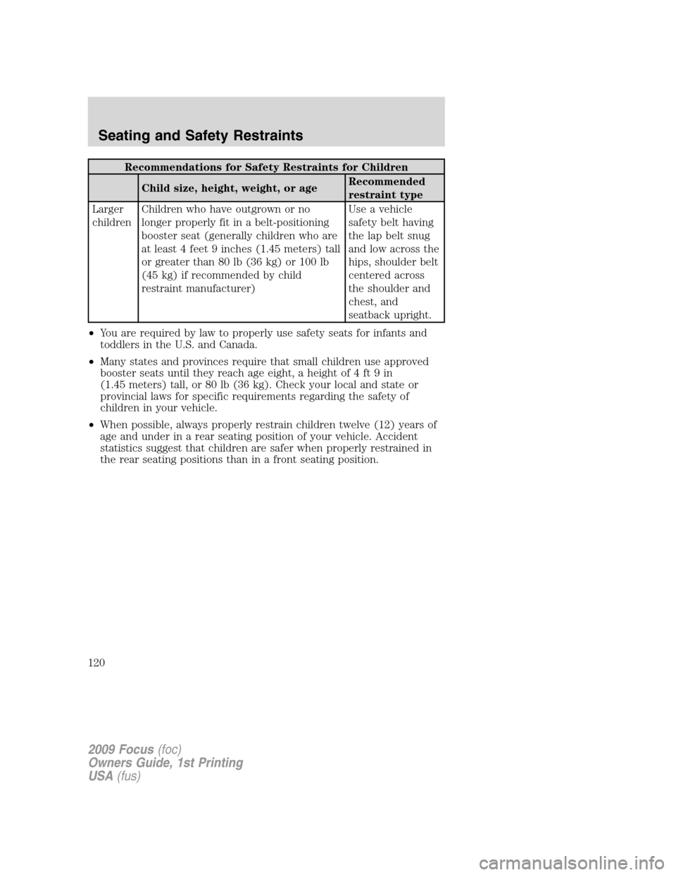 FORD FOCUS 2009 2.G Owners Manual Recommendations for Safety Restraints for Children
Child size, height, weight, or ageRecommended
restraint type
Larger
childrenChildren who have outgrown or no
longer properly fit in a belt-positionin FORD FOCUS 2009 2.G Owners Manual Recommendations for Safety Restraints for Children
Child size, height, weight, or ageRecommended
restraint type
Larger
childrenChildren who have outgrown or no
longer properly fit in a belt-positionin