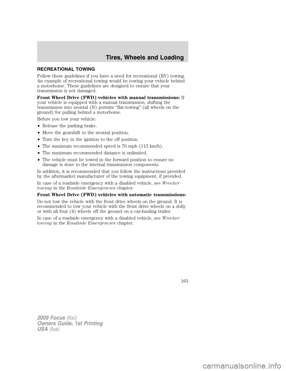 FORD FOCUS 2009 2.G Owners Manual RECREATIONAL TOWING
Follow these guidelines if you have a need for recreational (RV) towing.
An example of recreational towing would be towing your vehicle behind
a motorhome. These guidelines are des FORD FOCUS 2009 2.G Owners Manual RECREATIONAL TOWING
Follow these guidelines if you have a need for recreational (RV) towing.
An example of recreational towing would be towing your vehicle behind
a motorhome. These guidelines are des