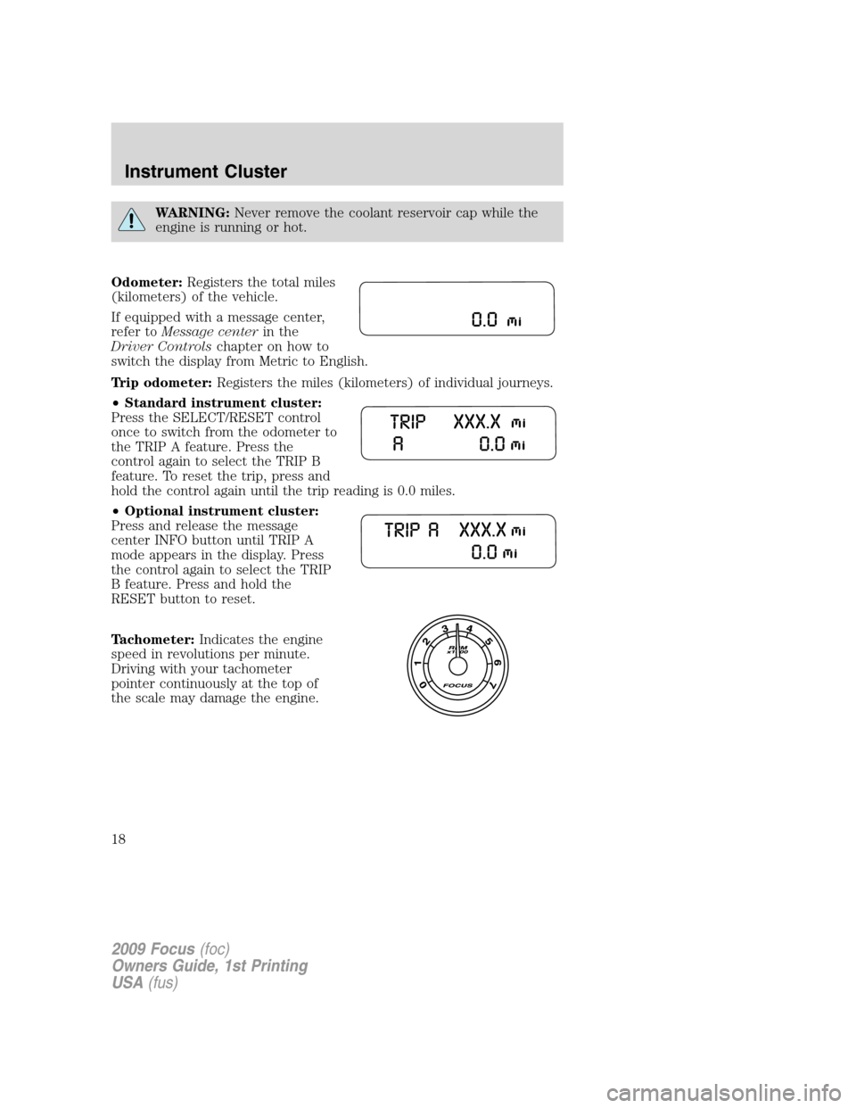FORD FOCUS 2009 2.G Owners Manual WARNING:Never remove the coolant reservoir cap while the
engine is running or hot.
Odometer:Registers the total miles
(kilometers) of the vehicle.
If equipped with a message center,
refer toMessage ce