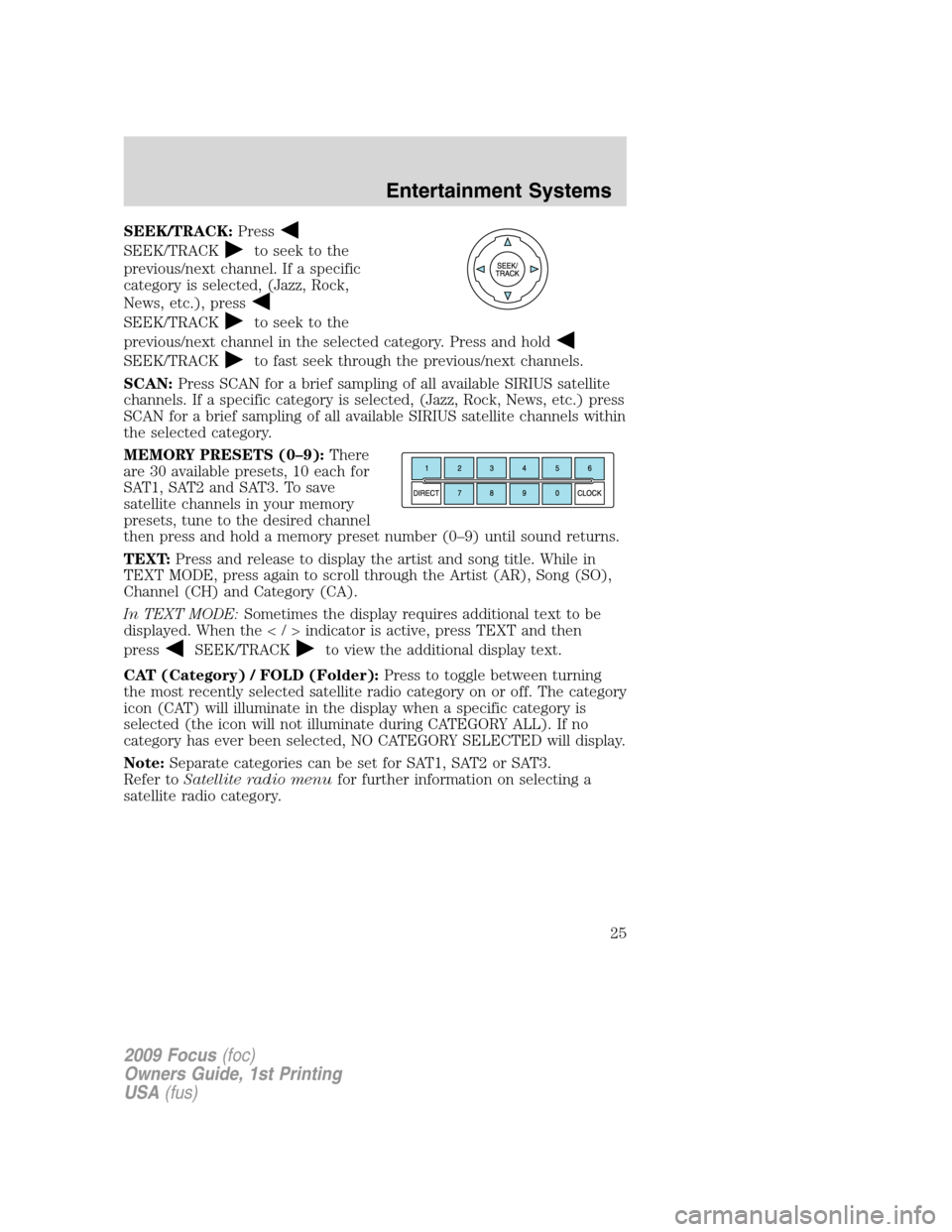 FORD FOCUS 2009 2.G Owners Manual SEEK/TRACK:Press
SEEK/TRACKto seek to the
previous/next channel. If a specific
category is selected, (Jazz, Rock,
News, etc.), press
SEEK/TRACKto seek to the
previous/next channel in the selected cate FORD FOCUS 2009 2.G Owners Manual SEEK/TRACK:Press
SEEK/TRACKto seek to the
previous/next channel. If a specific
category is selected, (Jazz, Rock,
News, etc.), press
SEEK/TRACKto seek to the
previous/next channel in the selected cate