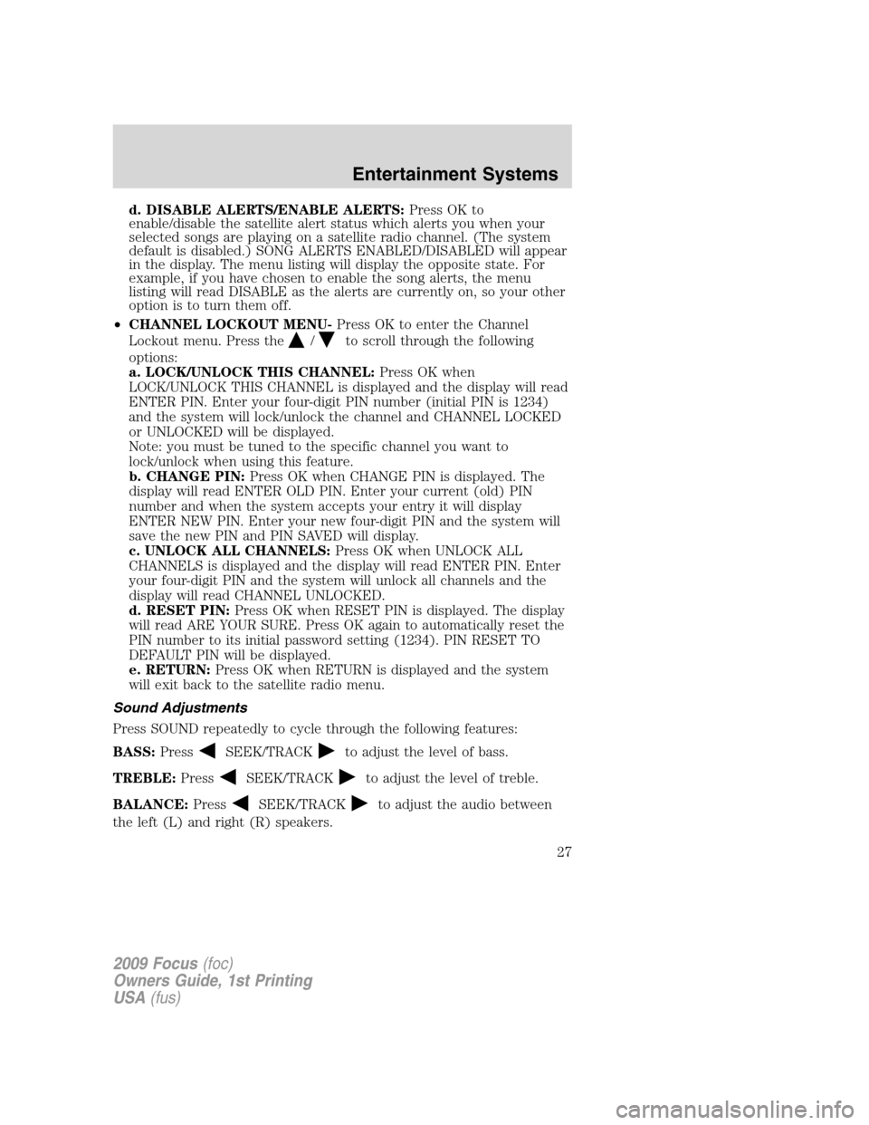 FORD FOCUS 2009 2.G Owners Manual d. DISABLE ALERTS/ENABLE ALERTS:Press OK to
enable/disable the satellite alert status which alerts you when your
selected songs are playing on a satellite radio channel. (The system
default is disable FORD FOCUS 2009 2.G Owners Manual d. DISABLE ALERTS/ENABLE ALERTS:Press OK to
enable/disable the satellite alert status which alerts you when your
selected songs are playing on a satellite radio channel. (The system
default is disable