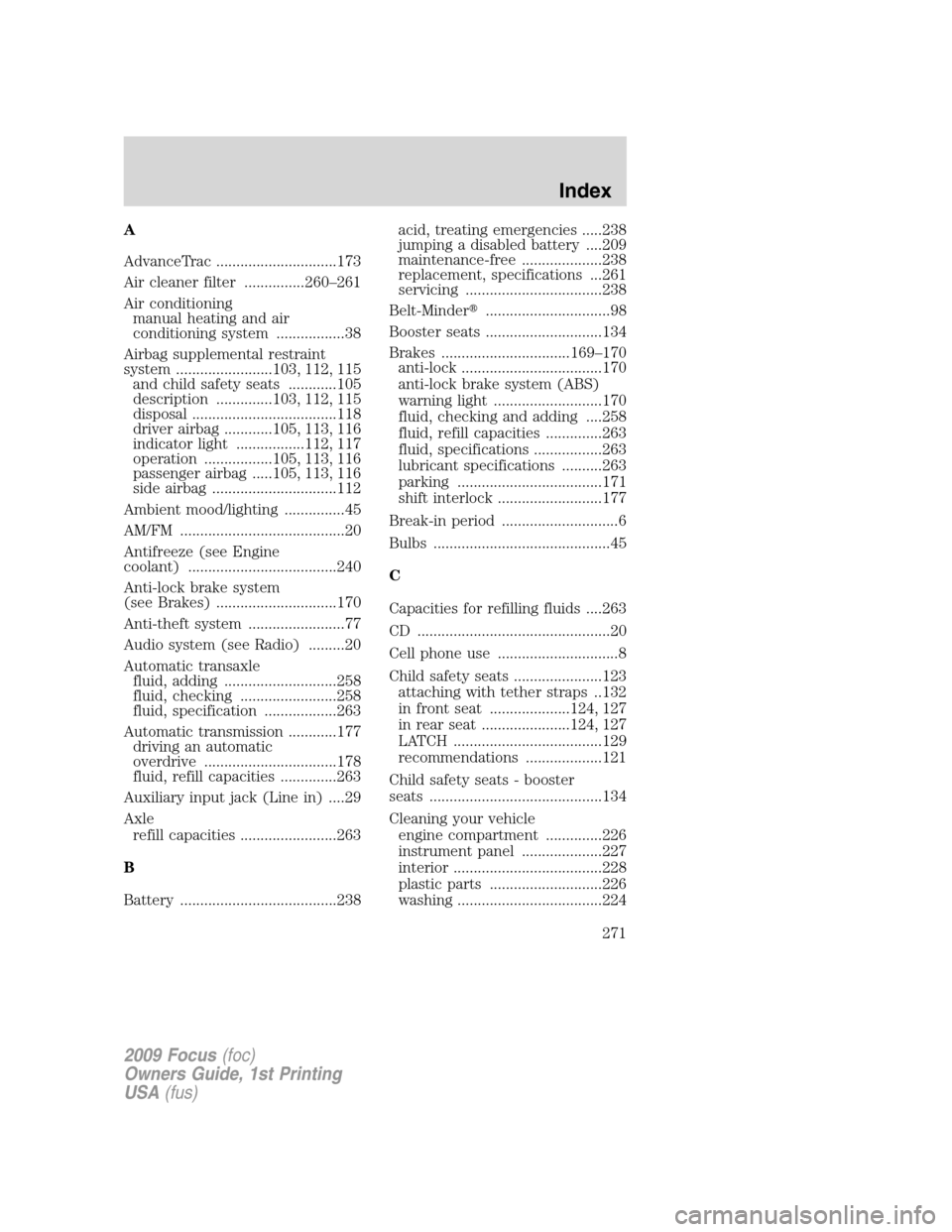 FORD FOCUS 2009 2.G Owners Manual A
AdvanceTrac ..............................173
Air cleaner filter ...............260–261
Air conditioning
manual heating and air
conditioning system .................38
Airbag supplemental restrain