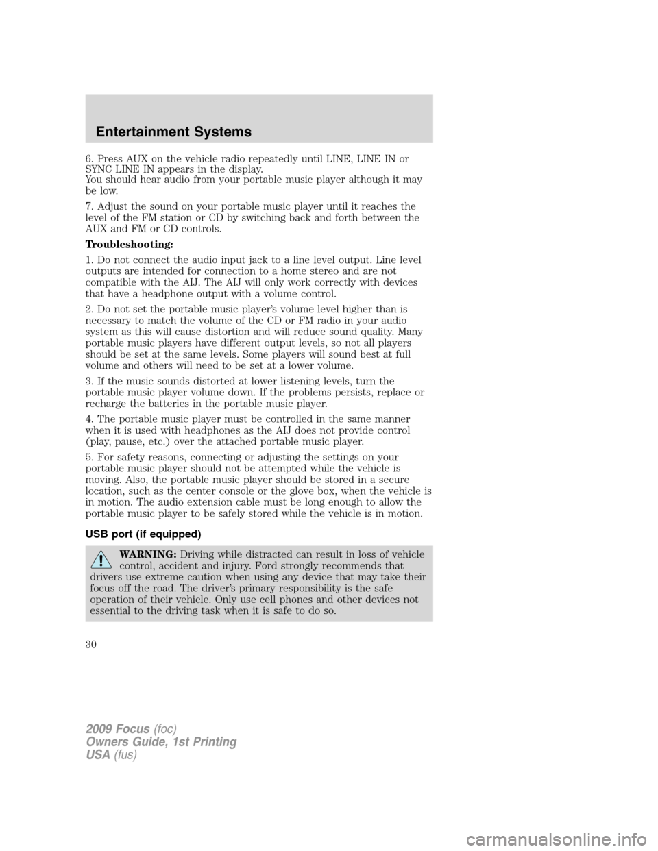 FORD FOCUS 2009 2.G Owners Manual 6. Press AUX on the vehicle radio repeatedly until LINE, LINE IN or
SYNC LINE IN appears in the display.
You should hear audio from your portable music player although it may
be low.
7. Adjust the sou FORD FOCUS 2009 2.G Owners Manual 6. Press AUX on the vehicle radio repeatedly until LINE, LINE IN or
SYNC LINE IN appears in the display.
You should hear audio from your portable music player although it may
be low.
7. Adjust the sou