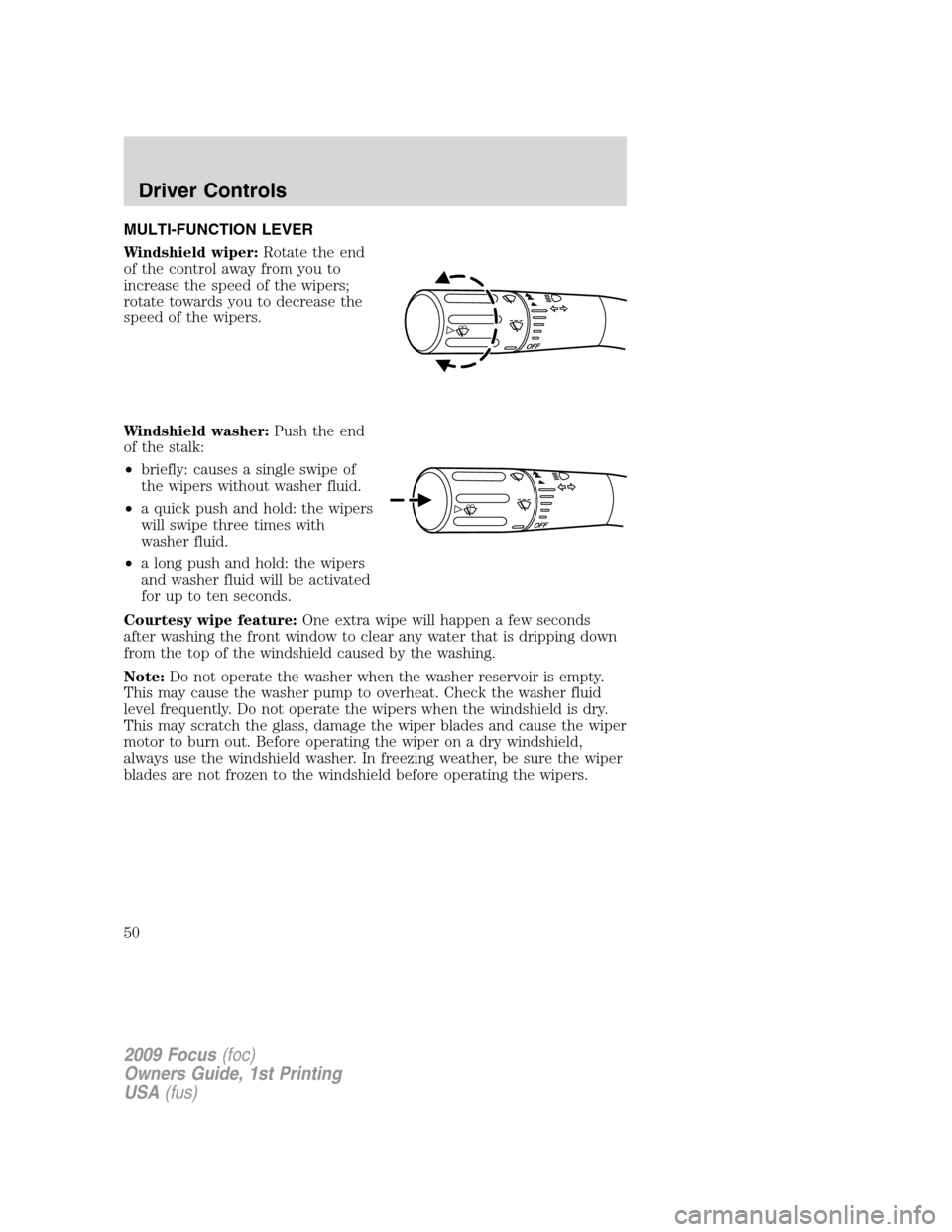 FORD FOCUS 2009 2.G Service Manual MULTI-FUNCTION LEVER
Windshield wiper:Rotate the end
of the control away from you to
increase the speed of the wipers;
rotate towards you to decrease the
speed of the wipers.
Windshield washer:Push th FORD FOCUS 2009 2.G Service Manual MULTI-FUNCTION LEVER
Windshield wiper:Rotate the end
of the control away from you to
increase the speed of the wipers;
rotate towards you to decrease the
speed of the wipers.
Windshield washer:Push th