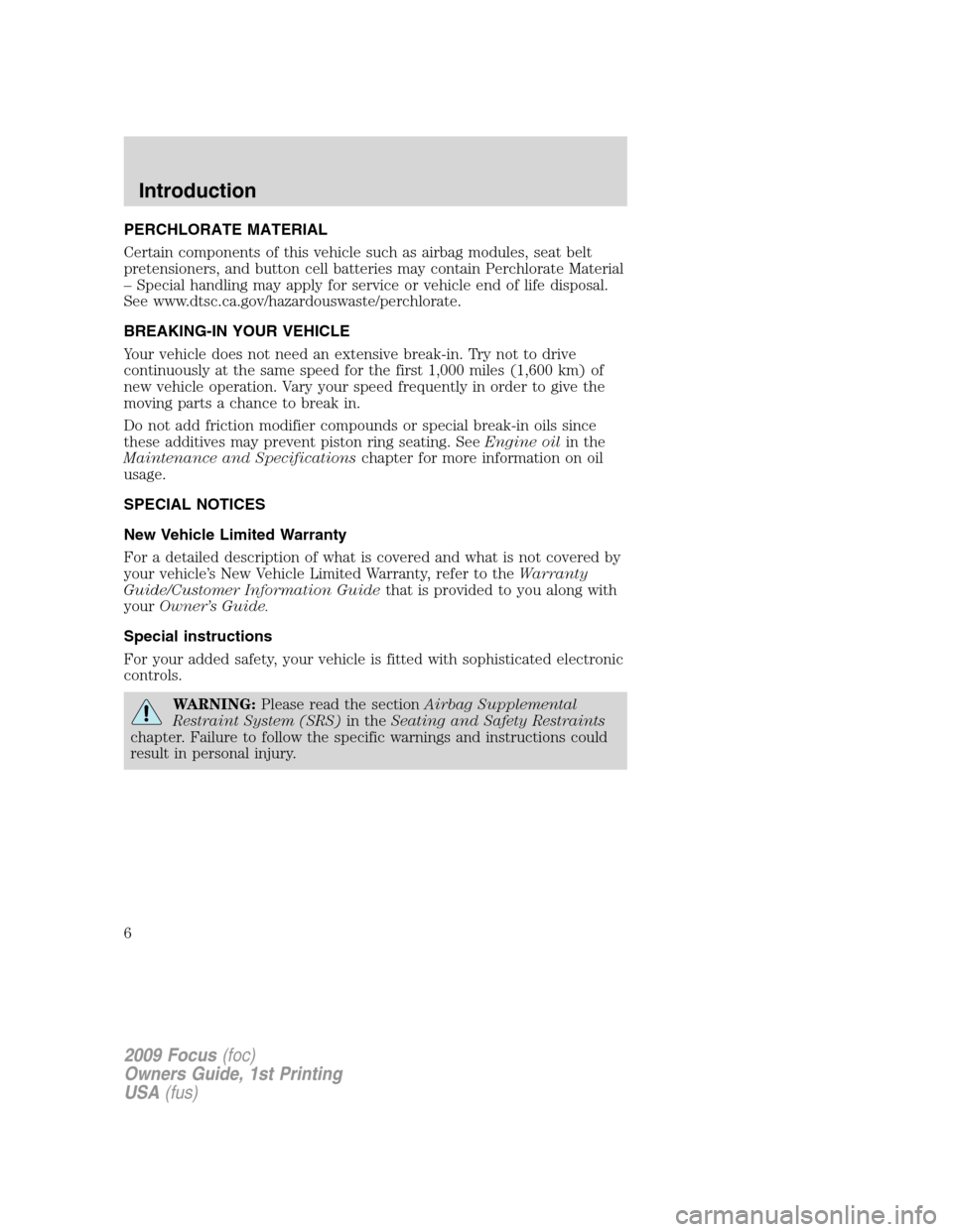 FORD FOCUS 2009 2.G Owners Manual PERCHLORATE MATERIAL
Certain components of this vehicle such as airbag modules, seat belt
pretensioners, and button cell batteries may contain Perchlorate Material
– Special handling may apply for s