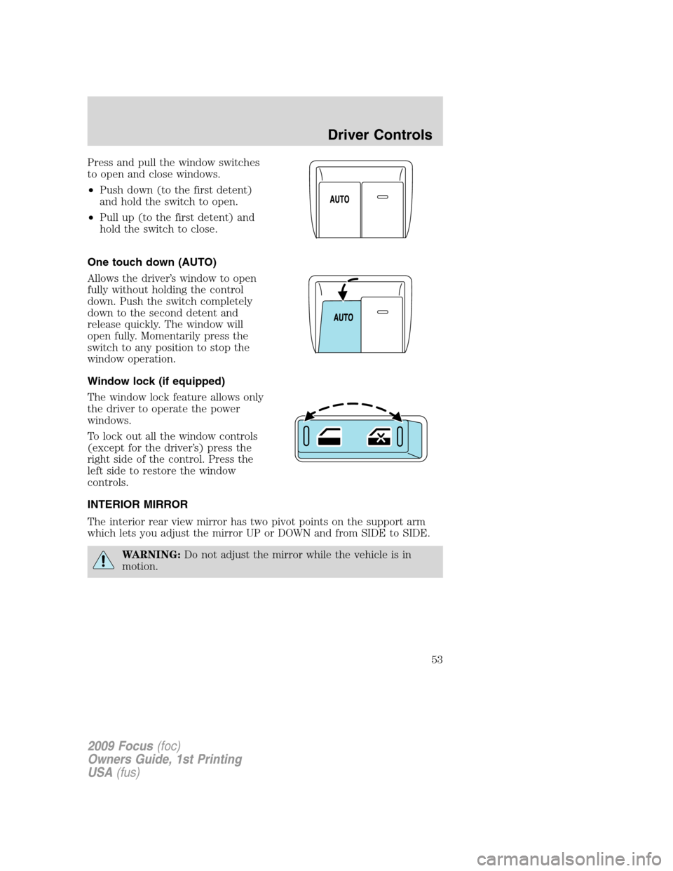 FORD FOCUS 2009 2.G Owners Manual Press and pull the window switches
to open and close windows.
•Push down (to the first detent)
and hold the switch to open.
•Pull up (to the first detent) and
hold the switch to close.
One touch d FORD FOCUS 2009 2.G Owners Manual Press and pull the window switches
to open and close windows.
•Push down (to the first detent)
and hold the switch to open.
•Pull up (to the first detent) and
hold the switch to close.
One touch d