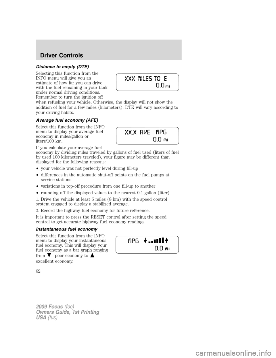 FORD FOCUS 2009 2.G Repair Manual Distance to empty (DTE)
Selecting this function from the
INFO menu will give you an
estimate of how far you can drive
with the fuel remaining in your tank
under normal driving conditions.
Remember to FORD FOCUS 2009 2.G Repair Manual Distance to empty (DTE)
Selecting this function from the
INFO menu will give you an
estimate of how far you can drive
with the fuel remaining in your tank
under normal driving conditions.
Remember to