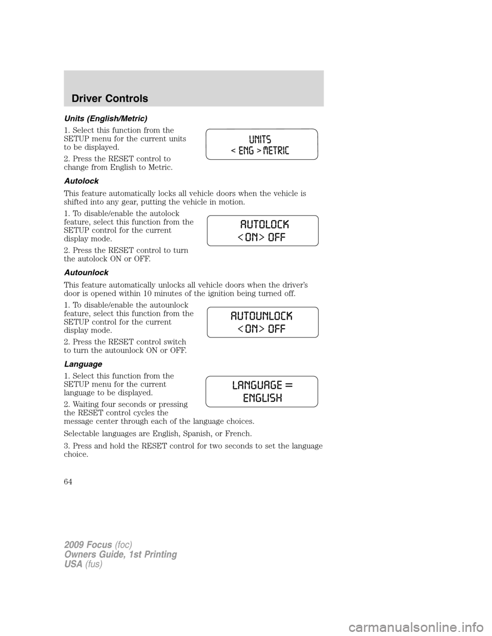 FORD FOCUS 2009 2.G Repair Manual Units (English/Metric)
1. Select this function from the
SETUP menu for the current units
to be displayed.
2. Press the RESET control to
change from English to Metric.
Autolock
This feature automatical FORD FOCUS 2009 2.G Repair Manual Units (English/Metric)
1. Select this function from the
SETUP menu for the current units
to be displayed.
2. Press the RESET control to
change from English to Metric.
Autolock
This feature automatical