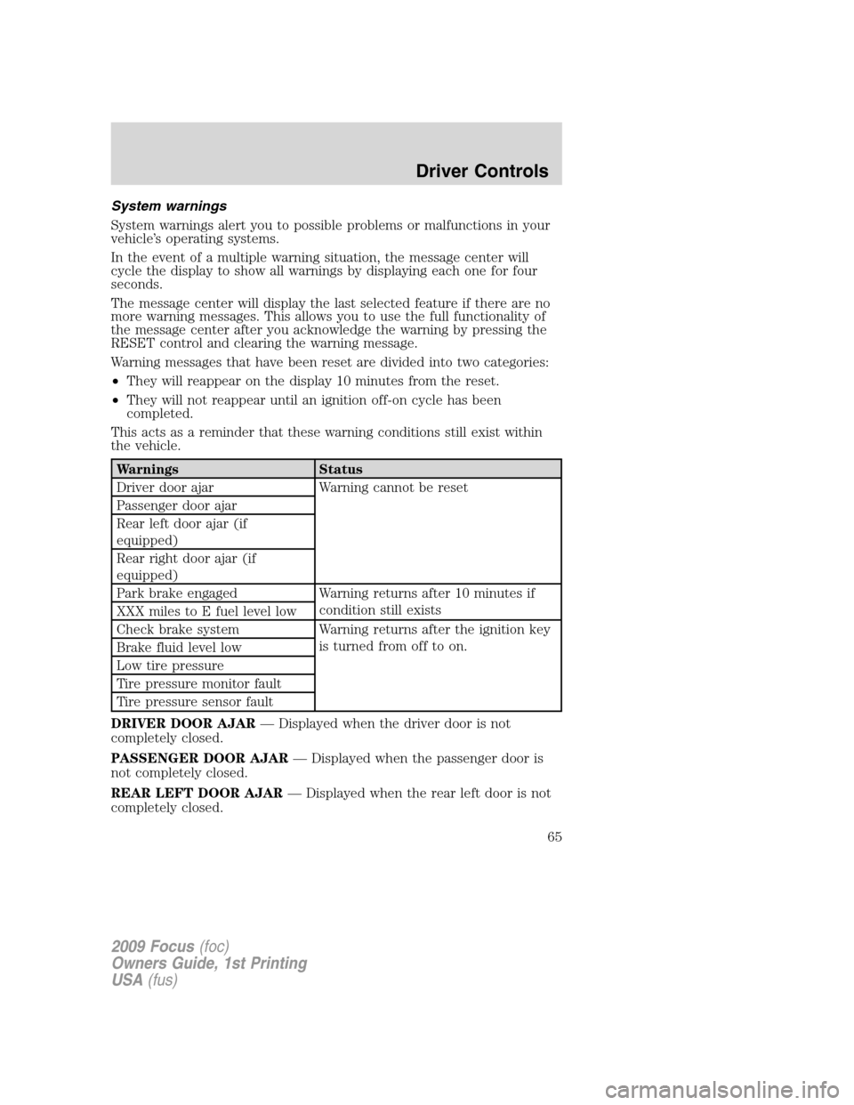 FORD FOCUS 2009 2.G Repair Manual System warnings
System warnings alert you to possible problems or malfunctions in your
vehicle’s operating systems.
In the event of a multiple warning situation, the message center will
cycle the di FORD FOCUS 2009 2.G Repair Manual System warnings
System warnings alert you to possible problems or malfunctions in your
vehicle’s operating systems.
In the event of a multiple warning situation, the message center will
cycle the di
