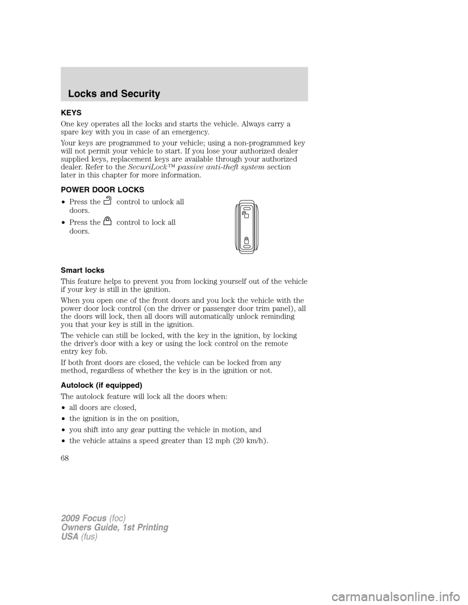 FORD FOCUS 2009 2.G Repair Manual KEYS
One key operates all the locks and starts the vehicle. Always carry a
spare key with you in case of an emergency.
Your keys are programmed to your vehicle; using a non-programmed key
will not per FORD FOCUS 2009 2.G Repair Manual KEYS
One key operates all the locks and starts the vehicle. Always carry a
spare key with you in case of an emergency.
Your keys are programmed to your vehicle; using a non-programmed key
will not per