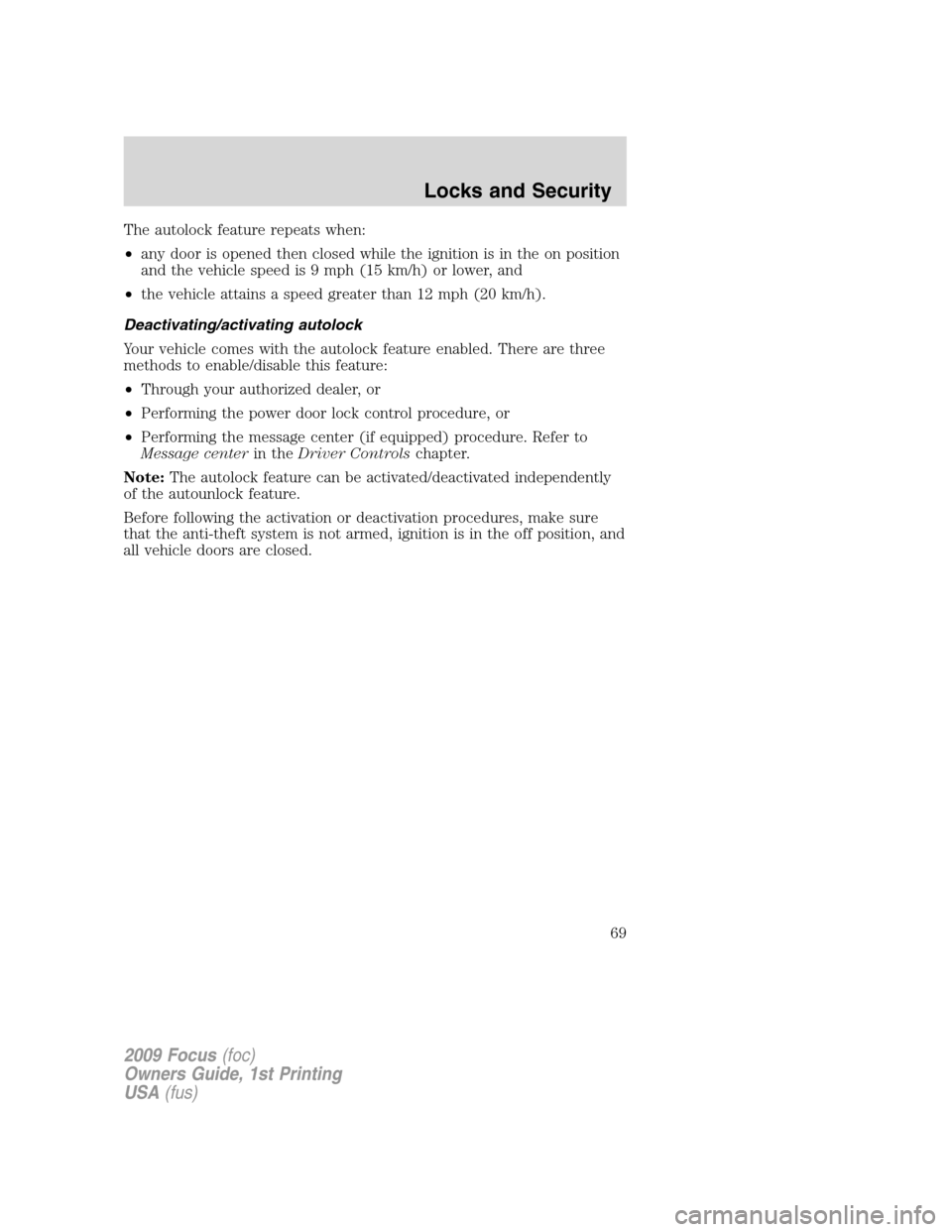 FORD FOCUS 2009 2.G Repair Manual The autolock feature repeats when:
•any door is opened then closed while the ignition is in the on position
and the vehicle speed is 9 mph (15 km/h) or lower, and
•the vehicle attains a speed grea FORD FOCUS 2009 2.G Repair Manual The autolock feature repeats when:
•any door is opened then closed while the ignition is in the on position
and the vehicle speed is 9 mph (15 km/h) or lower, and
•the vehicle attains a speed grea