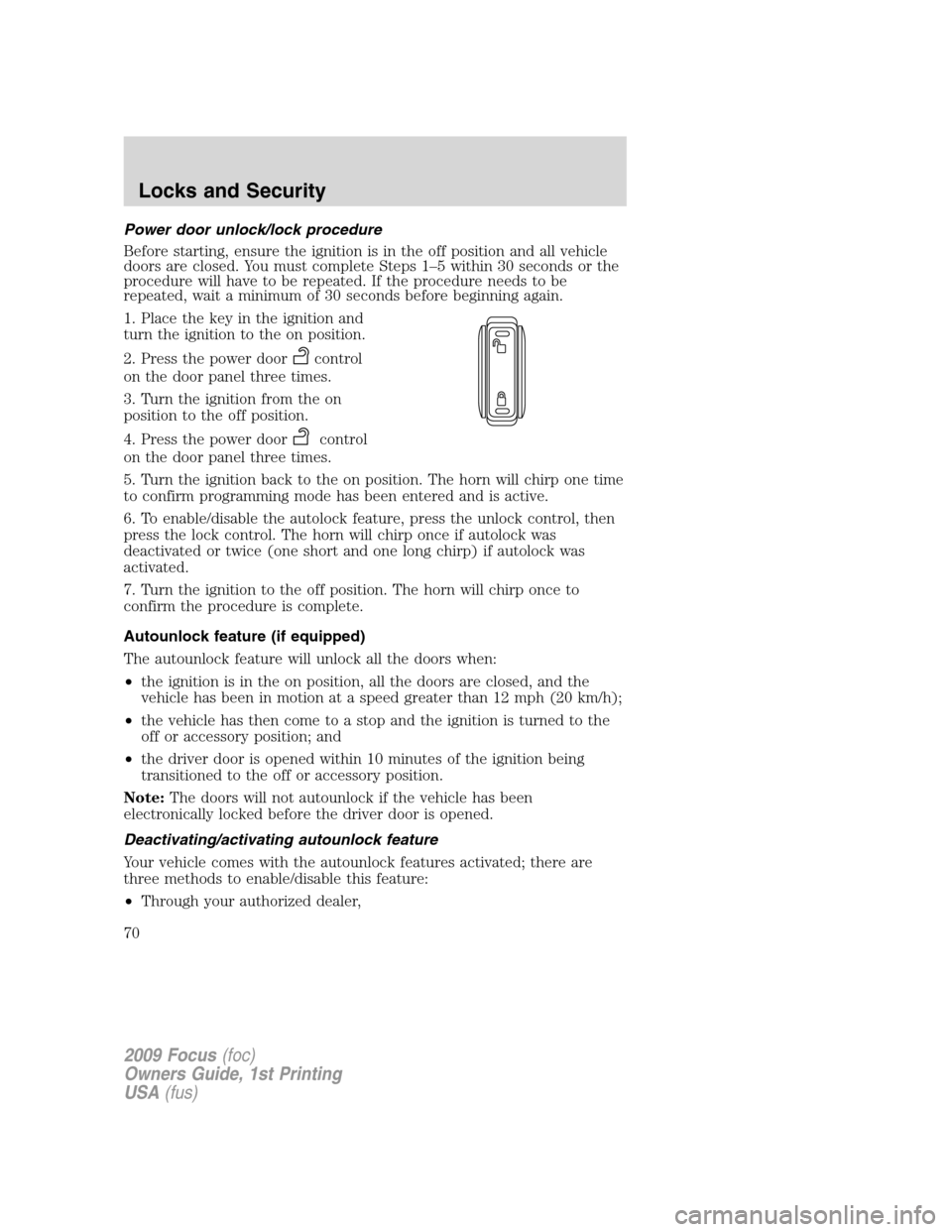 FORD FOCUS 2009 2.G Repair Manual Power door unlock/lock procedure
Before starting, ensure the ignition is in the off position and all vehicle
doors are closed. You must complete Steps 1–5 within 30 seconds or the
procedure will hav FORD FOCUS 2009 2.G Repair Manual Power door unlock/lock procedure
Before starting, ensure the ignition is in the off position and all vehicle
doors are closed. You must complete Steps 1–5 within 30 seconds or the
procedure will hav