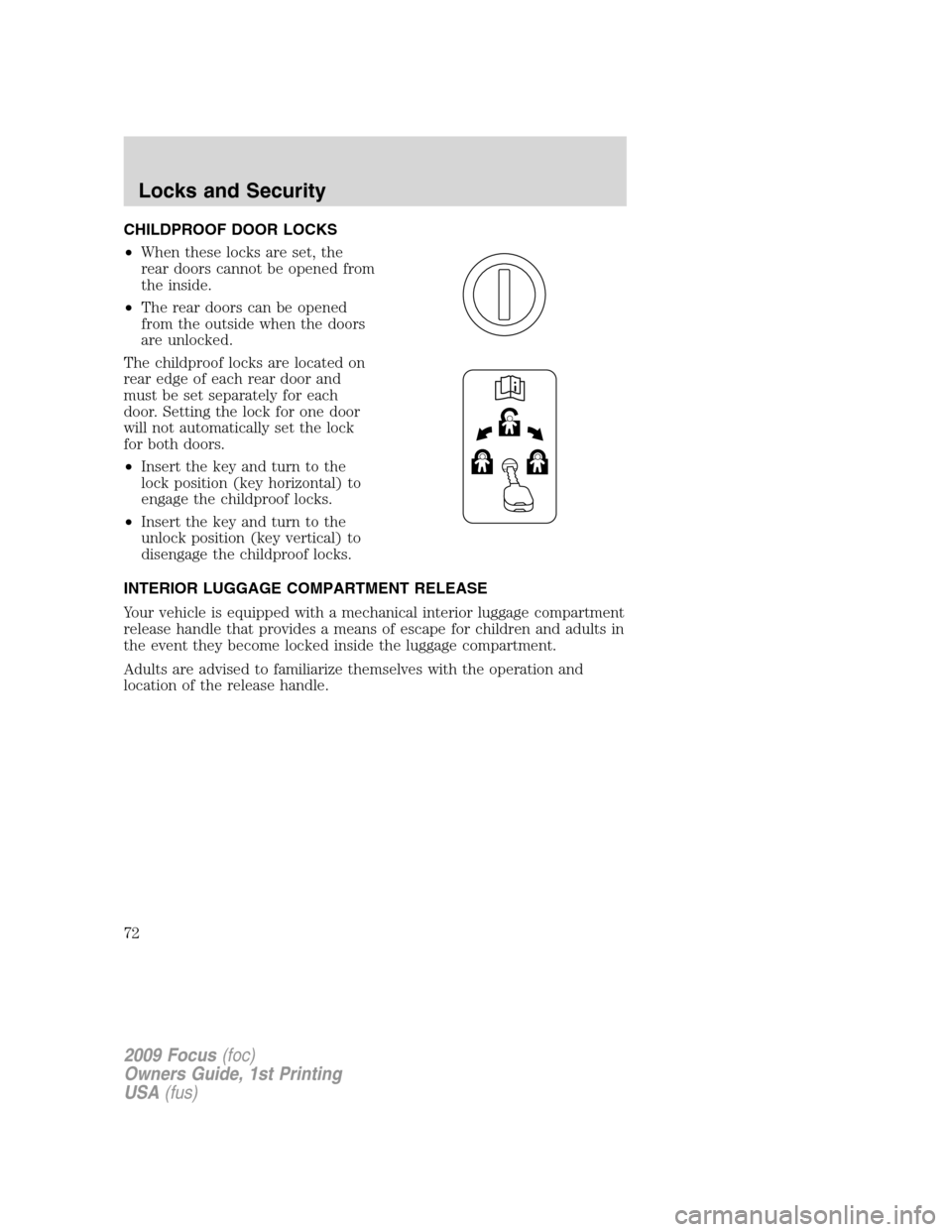 FORD FOCUS 2009 2.G Manual PDF CHILDPROOF DOOR LOCKS
•When these locks are set, the
rear doors cannot be opened from
the inside.
•The rear doors can be opened
from the outside when the doors
are unlocked.
The childproof locks a FORD FOCUS 2009 2.G Manual PDF CHILDPROOF DOOR LOCKS
•When these locks are set, the
rear doors cannot be opened from
the inside.
•The rear doors can be opened
from the outside when the doors
are unlocked.
The childproof locks a
