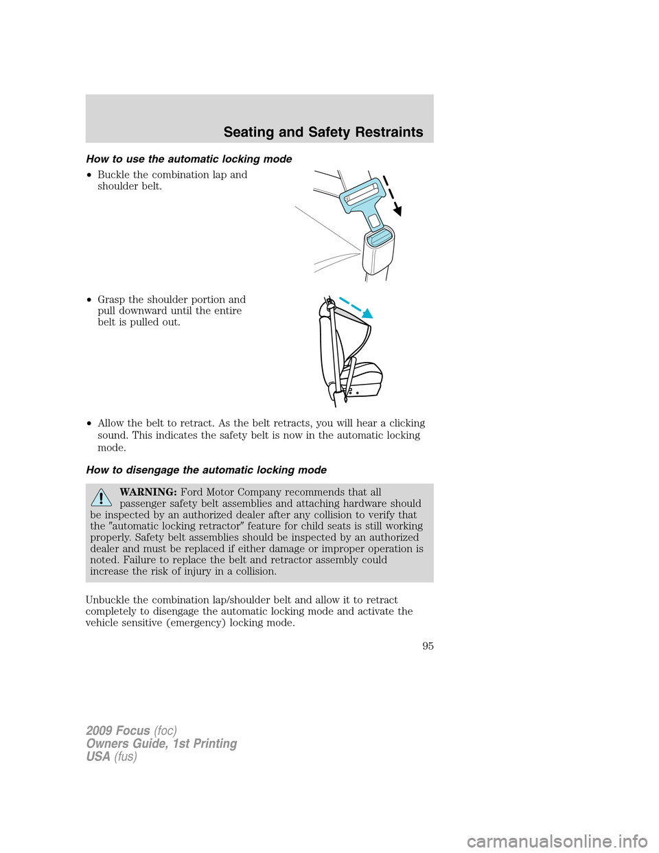 FORD FOCUS 2009 2.G Owners Manual How to use the automatic locking mode
•Buckle the combination lap and
shoulder belt.
•Grasp the shoulder portion and
pull downward until the entire
belt is pulled out.
•Allow the belt to retract