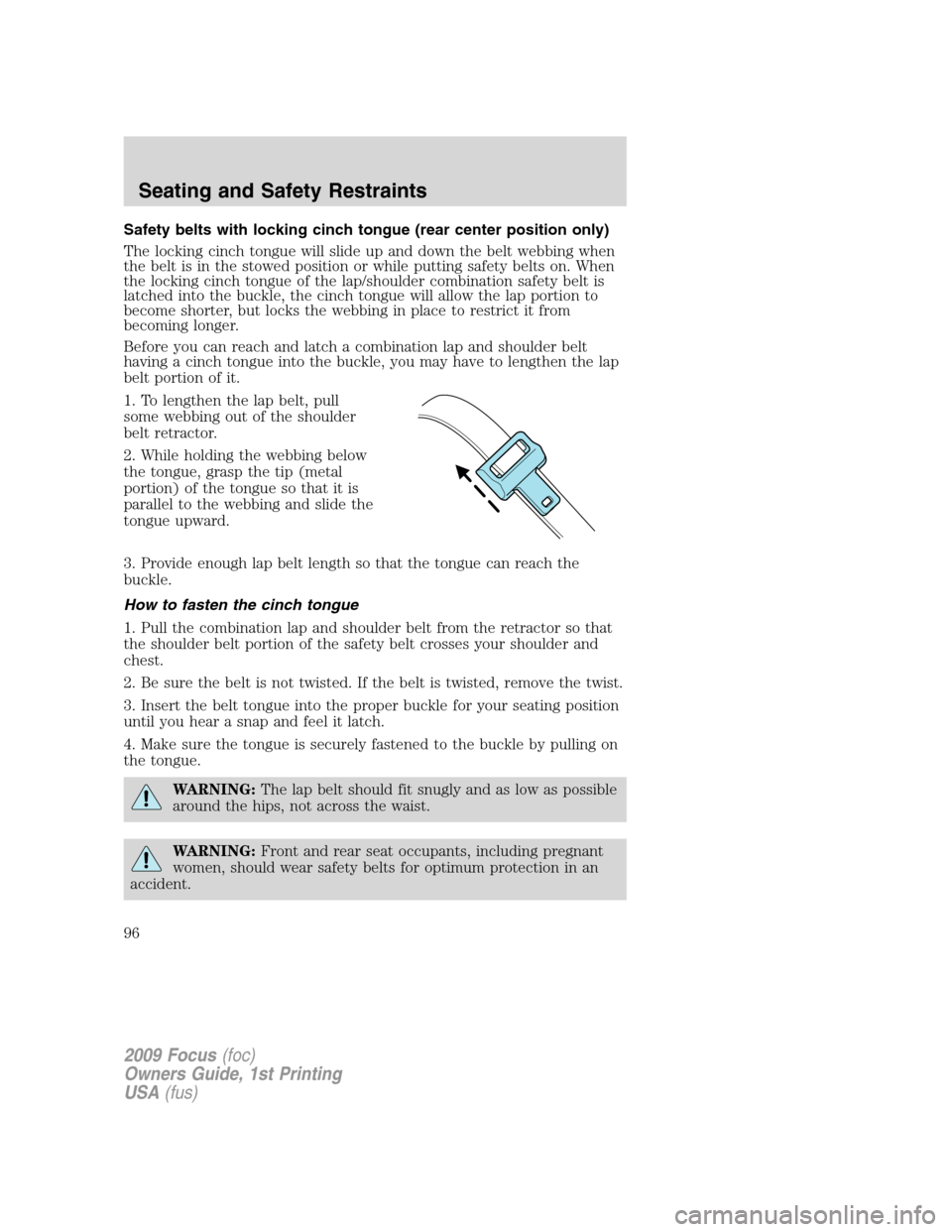 FORD FOCUS 2009 2.G Owners Manual Safety belts with locking cinch tongue (rear center position only)
The locking cinch tongue will slide up and down the belt webbing when
the belt is in the stowed position or while putting safety belt