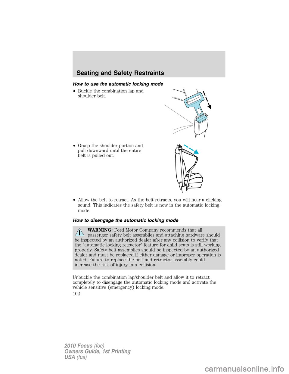 FORD FOCUS 2010 2.G Owners Manual How to use the automatic locking mode
•Buckle the combination lap and
shoulder belt.
•Grasp the shoulder portion and
pull downward until the entire
belt is pulled out.
•Allow the belt to retract