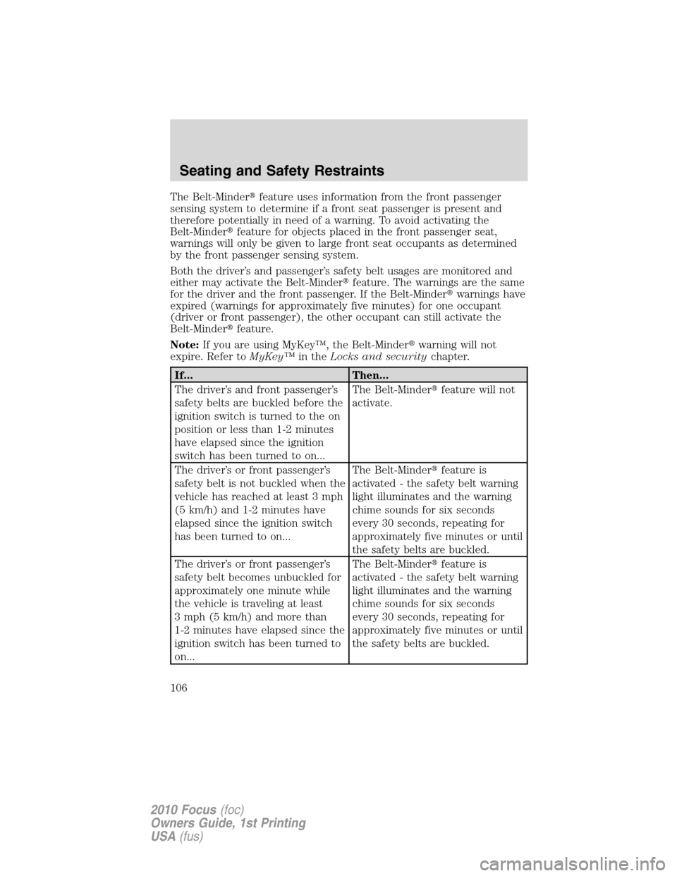 FORD FOCUS 2010 2.G Owners Manual The Belt-Minderfeature uses information from the front passenger
sensing system to determine if a front seat passenger is present and
therefore potentially in need of a warning. To avoid activating t