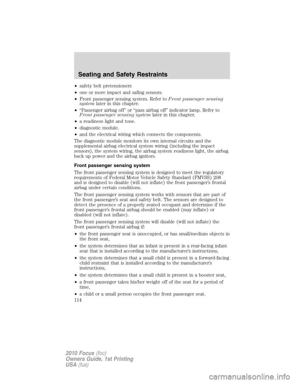 FORD FOCUS 2010 2.G Service Manual •safety belt pretensioners
•one or more impact and safing sensors.
•Front passenger sensing system. Refer toFront passenger sensing
systemlater in this chapter.
•“Passenger airbag off” or 