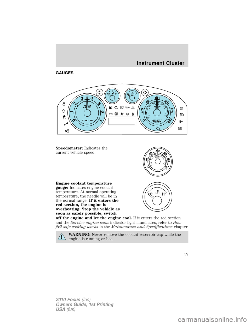 FORD FOCUS 2010 2.G Owners Manual GAUGES
Speedometer:Indicates the
current vehicle speed.
Engine coolant temperature
gauge:Indicates engine coolant
temperature. At normal operating
temperature, the needle will be in
the normal range.I