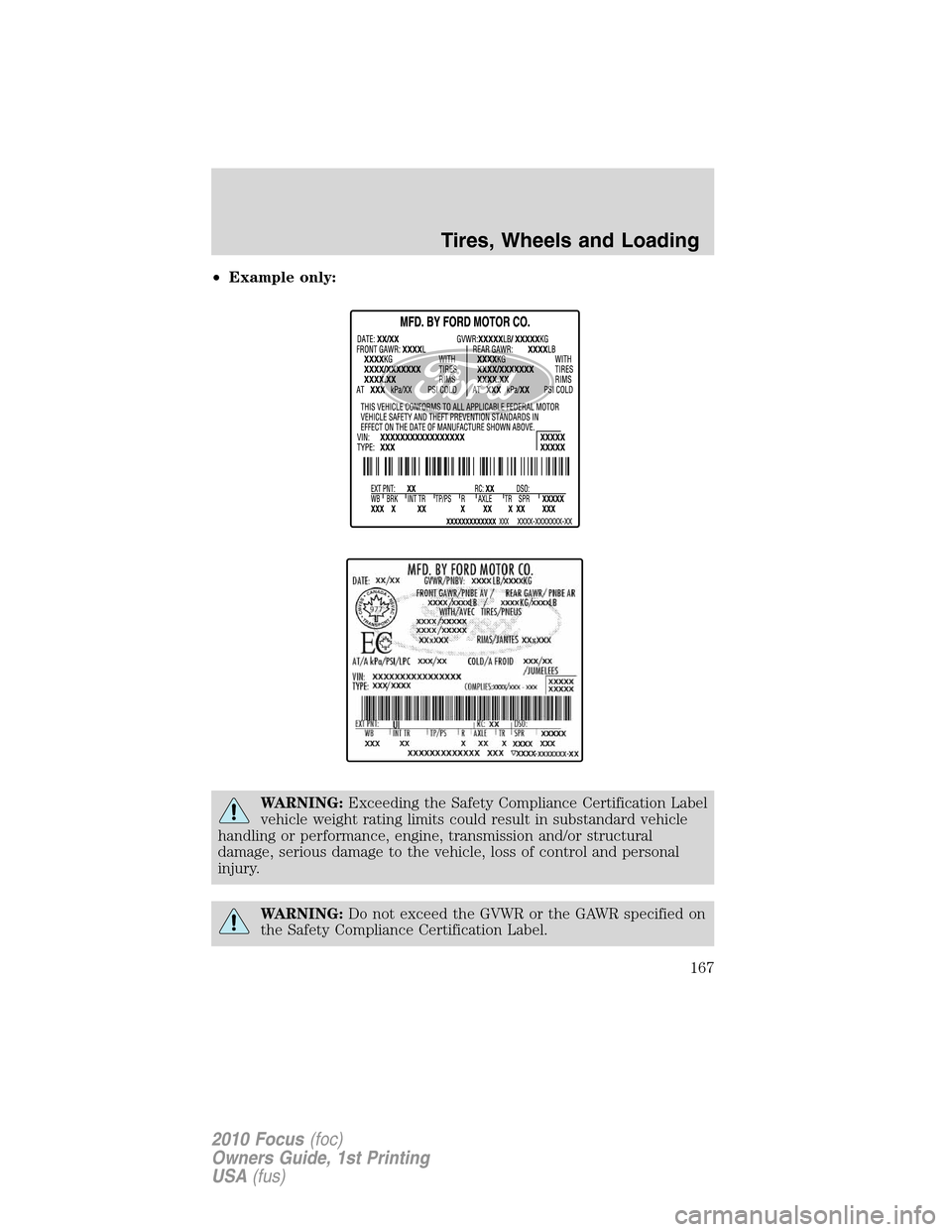 FORD FOCUS 2010 2.G Owners Manual •Example only:
WARNING:Exceeding the Safety Compliance Certification Label
vehicle weight rating limits could result in substandard vehicle
handling or performance, engine, transmission and/or struc