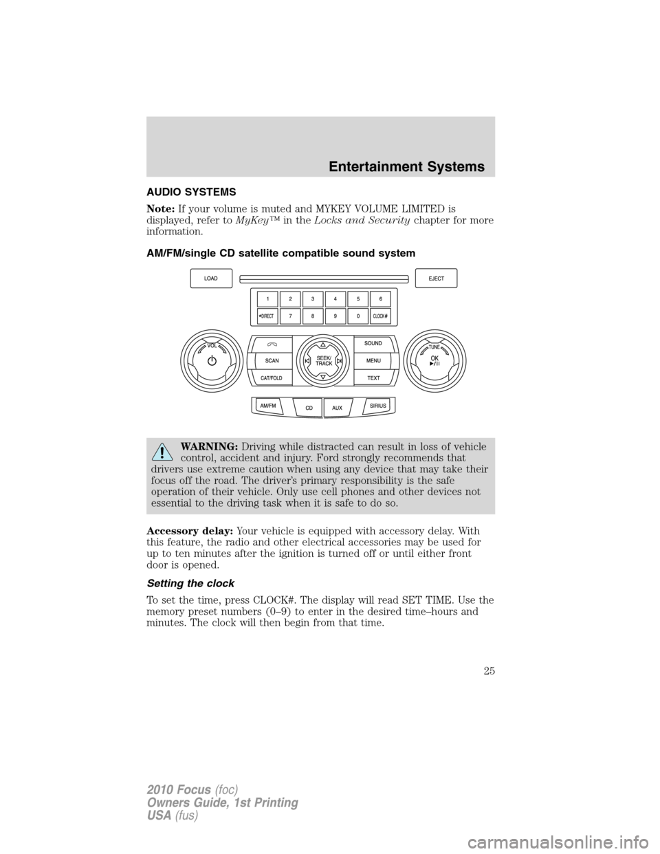 FORD FOCUS 2010 2.G Owners Manual AUDIO SYSTEMS
Note:If your volume is muted and MYKEY VOLUME LIMITED is
displayed, refer toMyKey™in theLocks and Securitychapter for more
information.
AM/FM/single CD satellite compatible sound syste