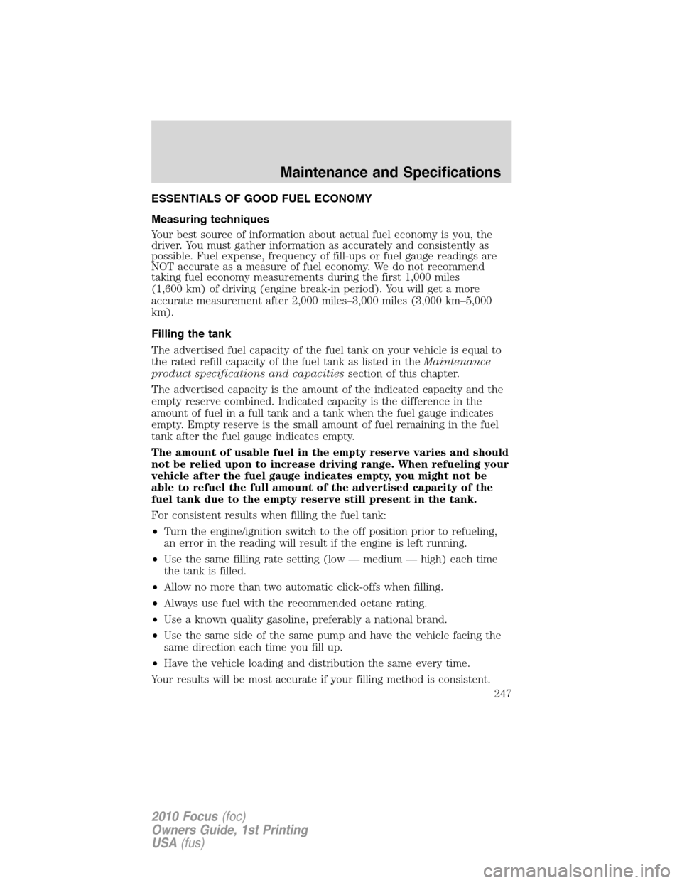 FORD FOCUS 2010 2.G Owners Manual ESSENTIALS OF GOOD FUEL ECONOMY
Measuring techniques
Your best source of information about actual fuel economy is you, the
driver. You must gather information as accurately and consistently as
possibl