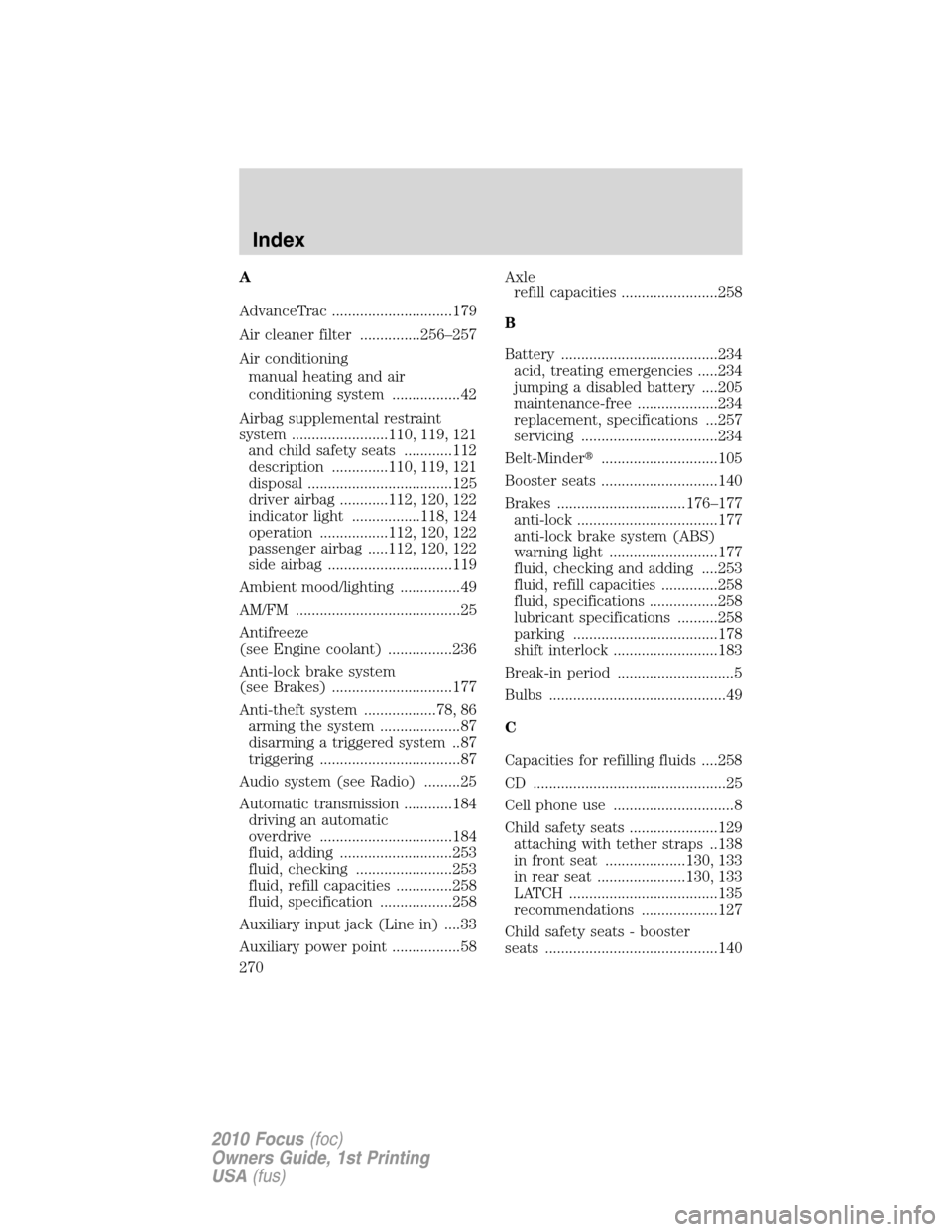 FORD FOCUS 2010 2.G User Guide A
AdvanceTrac ..............................179
Air cleaner filter ...............256–257
Air conditioning
manual heating and air
conditioning system .................42
Airbag supplemental restrain