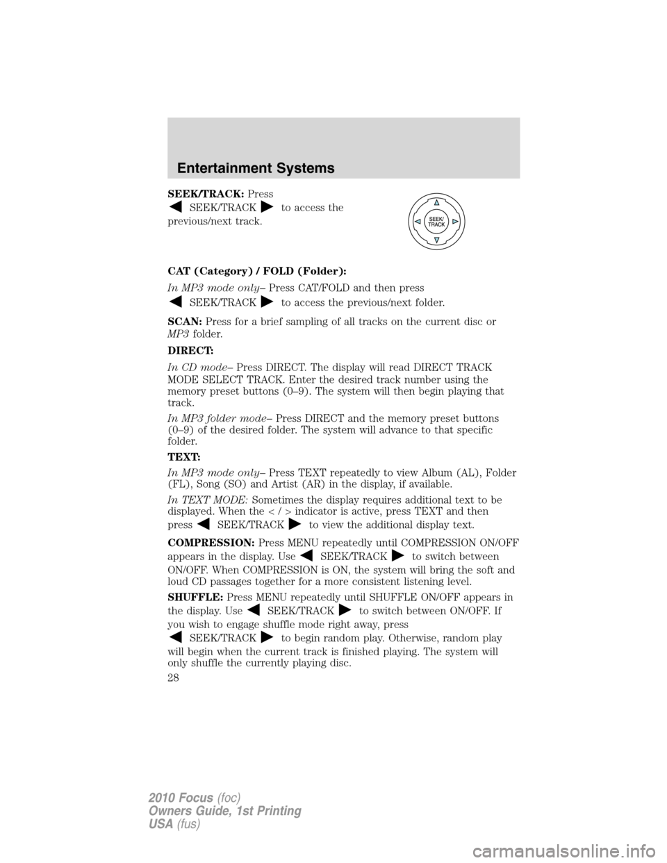 FORD FOCUS 2010 2.G Owners Manual SEEK/TRACK:Press
SEEK/TRACKto access the
previous/next track.
CAT (Category) / FOLD (Folder):
In MP3 mode only–Press CAT/FOLD and then press
SEEK/TRACKto access the previous/next folder.
SCAN:Press 