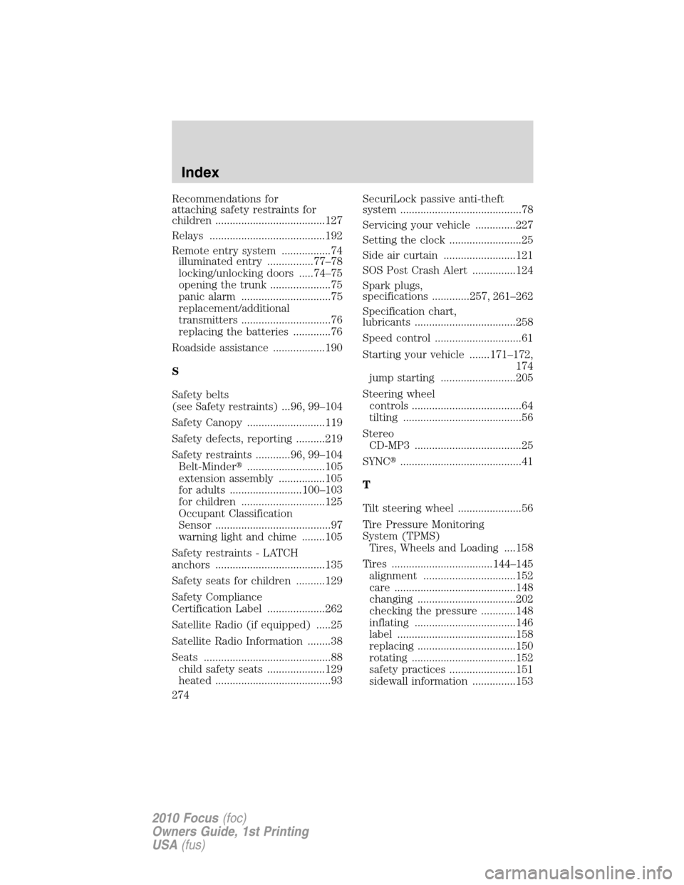 FORD FOCUS 2010 2.G Owners Guide Recommendations for
attaching safety restraints for
children ......................................127
Relays ........................................192
Remote entry system .................74
illumi