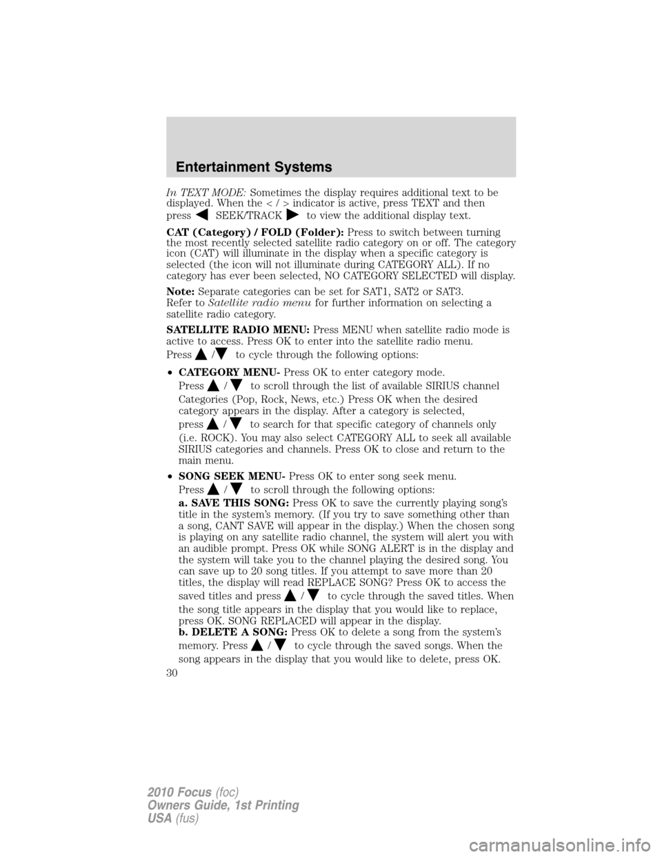 FORD FOCUS 2010 2.G Owners Manual In TEXT MODE:Sometimes the display requires additional text to be
displayed. When the</>indicatorisactive,pressTEXT and then
press
SEEK/TRACKto view the additional display text.
CAT (Category) / FOLD 