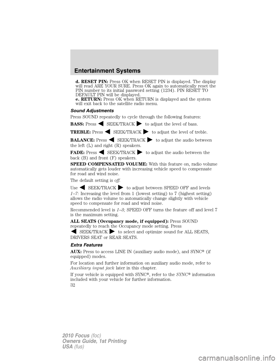 FORD FOCUS 2010 2.G User Guide d. RESET PIN:Press OK when RESET PIN is displayed. The display
will read ARE YOUR SURE. Press OK again to automatically reset the
PIN number to its initial password setting (1234). PIN RESET TO
DEFAUL