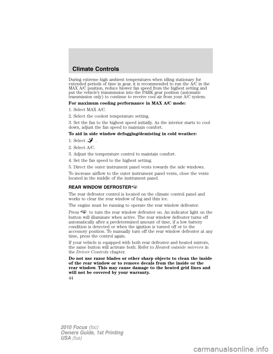 FORD FOCUS 2010 2.G Owners Manual During extreme high ambient temperatures when idling stationary for
extended periods of time in gear, it is recommended to run the A/C in the
MAX A/C position, reduce blower fan speed from the highest FORD FOCUS 2010 2.G Owners Manual During extreme high ambient temperatures when idling stationary for
extended periods of time in gear, it is recommended to run the A/C in the
MAX A/C position, reduce blower fan speed from the highest