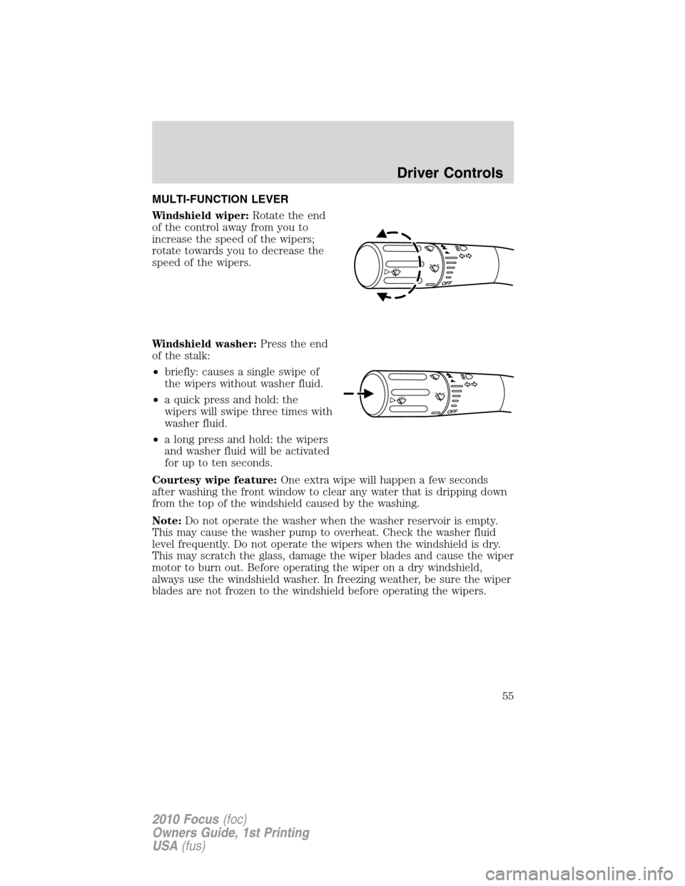 FORD FOCUS 2010 2.G Owners Manual MULTI-FUNCTION LEVER
Windshield wiper:Rotate the end
of the control away from you to
increase the speed of the wipers;
rotate towards you to decrease the
speed of the wipers.
Windshield washer:Press t