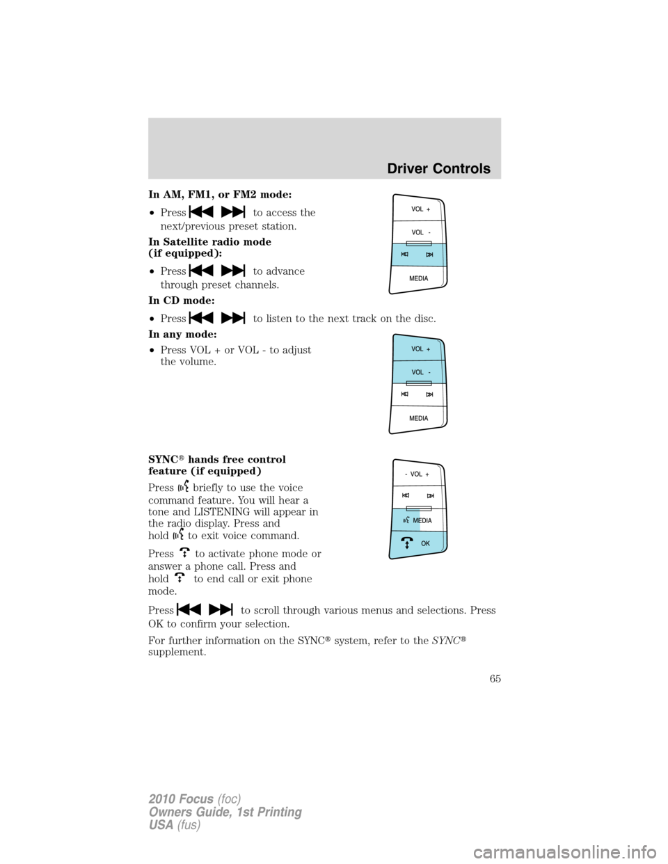 FORD FOCUS 2010 2.G Repair Manual In AM, FM1, or FM2 mode:
•Press
to access the
next/previous preset station.
In Satellite radio mode
(if equipped):
•Press
to advance
through preset channels.
In CD mode:
•Press
to listen to the FORD FOCUS 2010 2.G Repair Manual In AM, FM1, or FM2 mode:
•Press
to access the
next/previous preset station.
In Satellite radio mode
(if equipped):
•Press
to advance
through preset channels.
In CD mode:
•Press
to listen to the