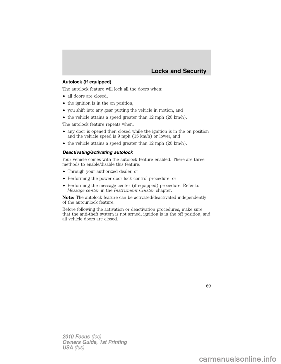 FORD FOCUS 2010 2.G Repair Manual Autolock (if equipped)
The autolock feature will lock all the doors when:
•all doors are closed,
•the ignition is in the on position,
•you shift into any gear putting the vehicle in motion, and
FORD FOCUS 2010 2.G Repair Manual Autolock (if equipped)
The autolock feature will lock all the doors when:
•all doors are closed,
•the ignition is in the on position,
•you shift into any gear putting the vehicle in motion, and