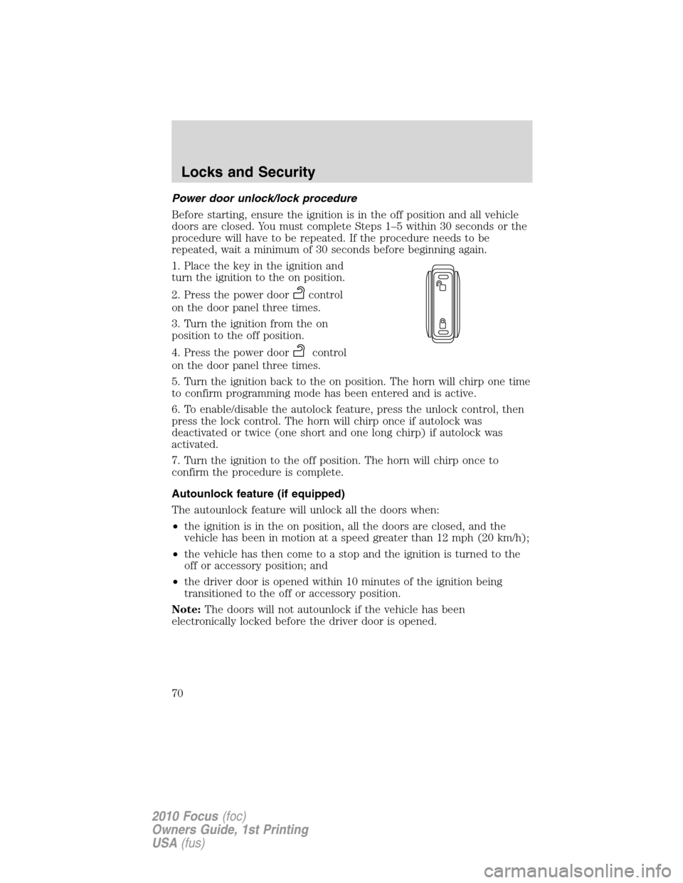 FORD FOCUS 2010 2.G Repair Manual Power door unlock/lock procedure
Before starting, ensure the ignition is in the off position and all vehicle
doors are closed. You must complete Steps 1–5 within 30 seconds or the
procedure will hav FORD FOCUS 2010 2.G Repair Manual Power door unlock/lock procedure
Before starting, ensure the ignition is in the off position and all vehicle
doors are closed. You must complete Steps 1–5 within 30 seconds or the
procedure will hav