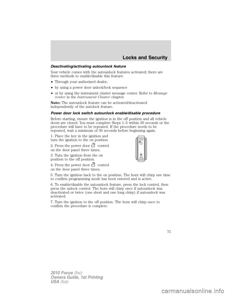 FORD FOCUS 2010 2.G Owners Manual Deactivating/activating autounlock feature
Your vehicle comes with the autounlock features activated; there are
three methods to enable/disable this feature:
•Through your authorized dealer,
•by u FORD FOCUS 2010 2.G Owners Manual Deactivating/activating autounlock feature
Your vehicle comes with the autounlock features activated; there are
three methods to enable/disable this feature:
•Through your authorized dealer,
•by u
